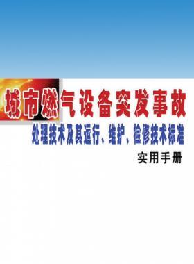 城市燃?xì)庠O(shè)備突發(fā)事故處理技術(shù)及其運行、維護(hù)、檢修技術(shù)標(biāo)準(zhǔn)實用手冊
